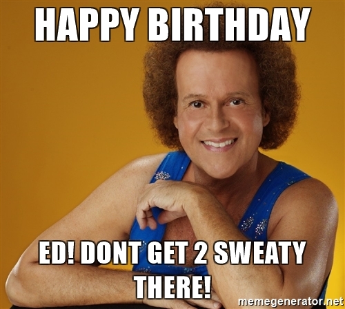 happy-birthday-ed-dont-get-2-sweaty-there.jpg.